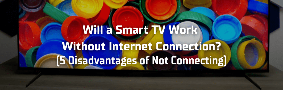 Will a smart tv work without internet connection featured image