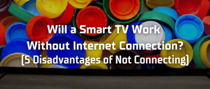 Will a smart tv work without internet connection featured image