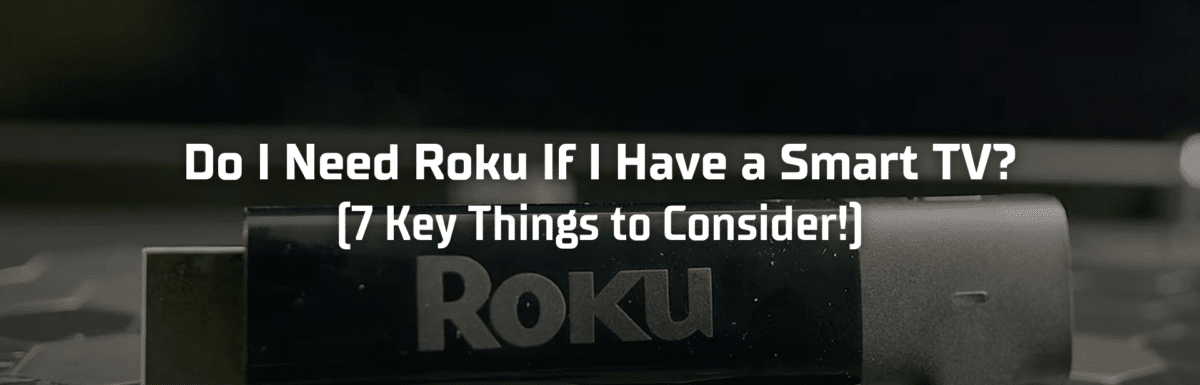 Do I need Roku if I have a Smart TV? featured image