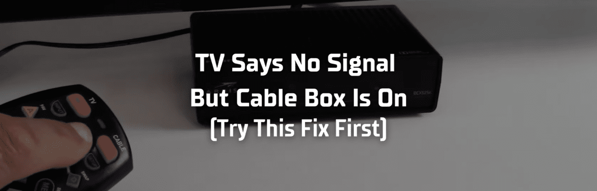 TV says No Signal but cable box is on featured image