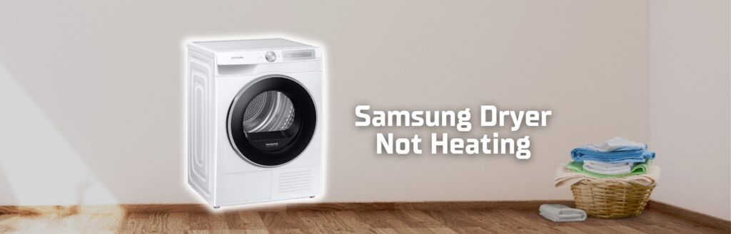 Samsung Dryer Not Heating – 5 Quick and Easy Fixes!